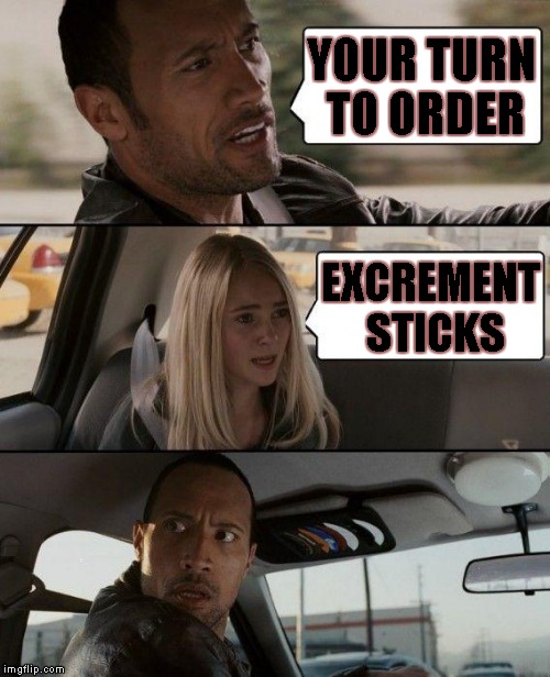 YOUR TURN TO ORDER EXCREMENT STICKS | made w/ Imgflip meme maker