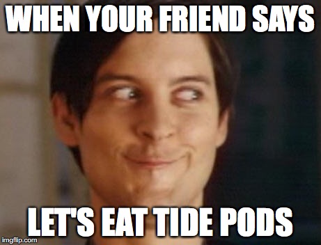 Spiderman Peter Parker | WHEN YOUR FRIEND SAYS; LET'S EAT TIDE PODS | image tagged in memes,spiderman peter parker | made w/ Imgflip meme maker