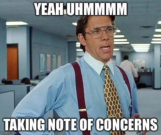 office space | YEAH UHMMMM; TAKING NOTE OF CONCERNS | image tagged in office space | made w/ Imgflip meme maker