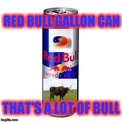 Red Bull Tide pods energy drink | RED BULL GALLON CAN; THAT'S A LOT OF BULL | image tagged in memes,red bull energy drink,tide pods,gallon can,that's a lot of bull | made w/ Imgflip meme maker