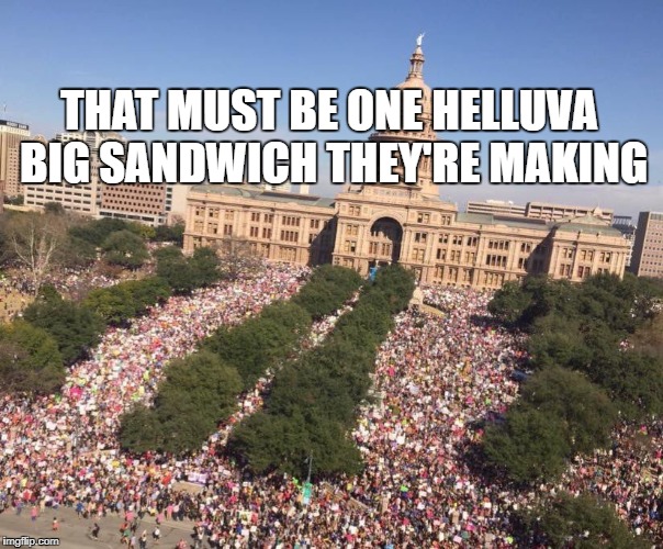 What would you like on your sandwich? | THAT MUST BE ONE HELLUVA BIG SANDWICH THEY'RE MAKING | image tagged in womens march,womens rights,make me a sandwich,protesters,sandwich maker,misogyny | made w/ Imgflip meme maker