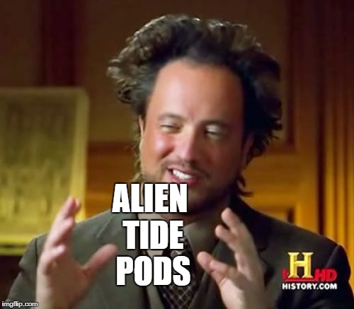 Ancient Aliens Meme | ALIEN TIDE PODS | image tagged in memes,ancient aliens | made w/ Imgflip meme maker