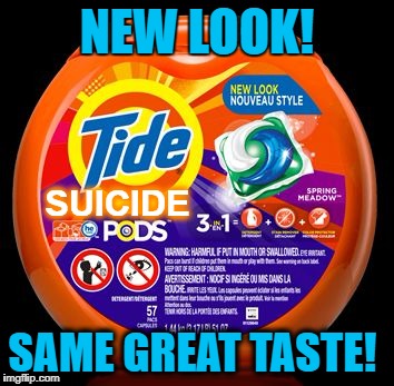 Tide Lawyers are on vacation apparently | NEW LOOK! SUICIDE; SAME GREAT TASTE! | image tagged in tide pods | made w/ Imgflip meme maker