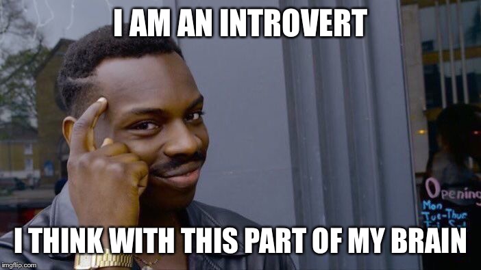 Roll Safe Think About It | I AM AN INTROVERT; I THINK WITH THIS PART OF MY BRAIN | image tagged in memes,roll safe think about it | made w/ Imgflip meme maker