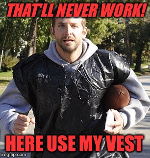 THAT'LL NEVER WORK! HERE USE MY VEST | made w/ Imgflip meme maker