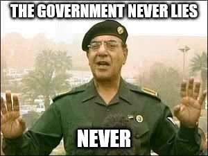 Baghdad Bob | THE GOVERNMENT NEVER LIES NEVER | image tagged in baghdad bob | made w/ Imgflip meme maker
