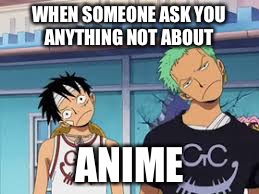 one piece confused by Jakobe Gaines | WHEN SOMEONE ASK YOU ANYTHING NOT ABOUT; ANIME | image tagged in one piece confused by jakobe gaines | made w/ Imgflip meme maker