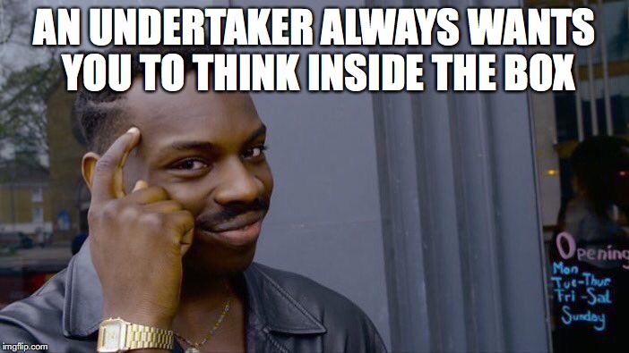 Roll Safe Think About It Meme | AN UNDERTAKER ALWAYS WANTS YOU TO THINK INSIDE THE BOX | image tagged in memes,roll safe think about it,undertaker,box | made w/ Imgflip meme maker