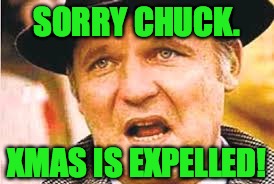 SORRY CHUCK. XMAS IS EXPELLED! | made w/ Imgflip meme maker