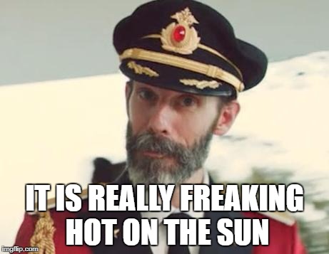 Captain Obvious | IT IS REALLY FREAKING HOT ON THE SUN | image tagged in captain obvious | made w/ Imgflip meme maker