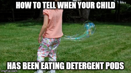 Tide Pod Evidence | HOW TO TELL WHEN YOUR CHILD; HAS BEEN EATING DETERGENT PODS | image tagged in tide pods,detergent meme,eating tide pod | made w/ Imgflip meme maker