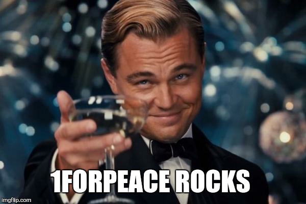 Leonardo Dicaprio Cheers Meme | 1FORPEACE ROCKS | image tagged in memes,leonardo dicaprio cheers | made w/ Imgflip meme maker