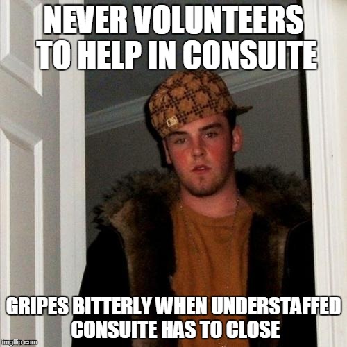 Scumbag Steve Meme | NEVER VOLUNTEERS TO HELP IN CONSUITE; GRIPES BITTERLY WHEN UNDERSTAFFED CONSUITE HAS TO CLOSE | image tagged in memes,scumbag steve | made w/ Imgflip meme maker