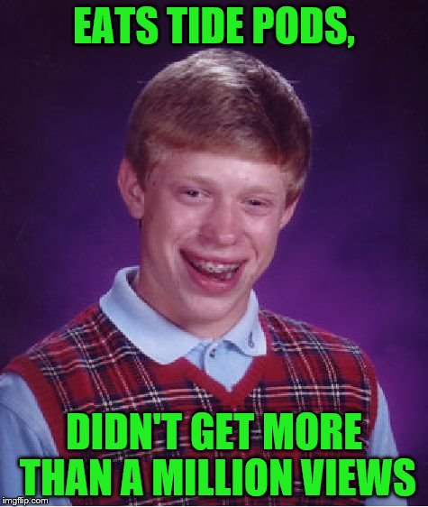 Bad Luck Brian Meme | EATS TIDE PODS, DIDN'T GET MORE THAN A MILLION VIEWS | image tagged in memes,bad luck brian | made w/ Imgflip meme maker