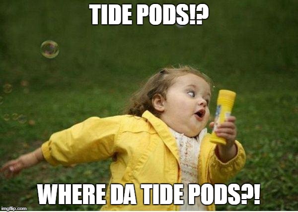 Chubby Bubbles Girl Meme | TIDE PODS!? WHERE DA TIDE PODS?! | image tagged in memes,chubby bubbles girl | made w/ Imgflip meme maker