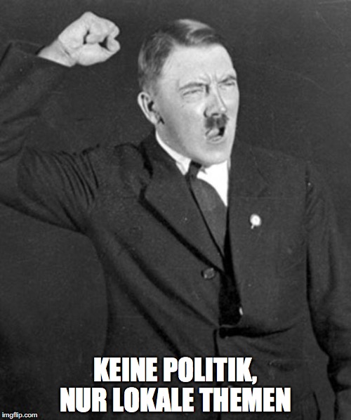 No politics, local topics only! | KEINE POLITIK, NUR LOKALE THEMEN | image tagged in angry hitler,politics,memes | made w/ Imgflip meme maker