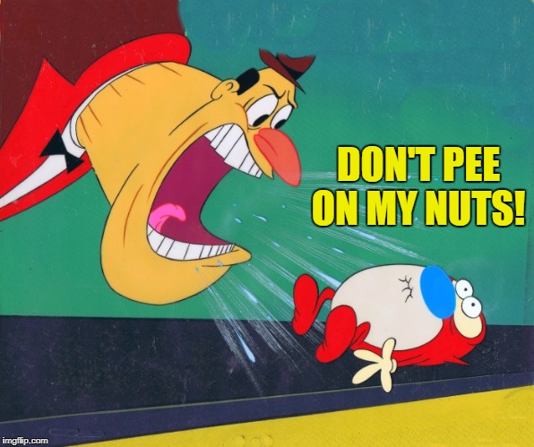 DON'T PEE ON MY NUTS! | image tagged in yelling | made w/ Imgflip meme maker