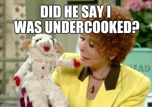 DID HE SAY I WAS UNDERCOOKED? | made w/ Imgflip meme maker