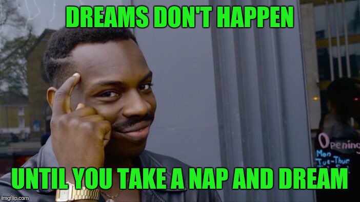 Roll Safe Think About It Meme | DREAMS DON'T HAPPEN; UNTIL YOU TAKE A NAP AND DREAM | image tagged in memes,roll safe think about it | made w/ Imgflip meme maker