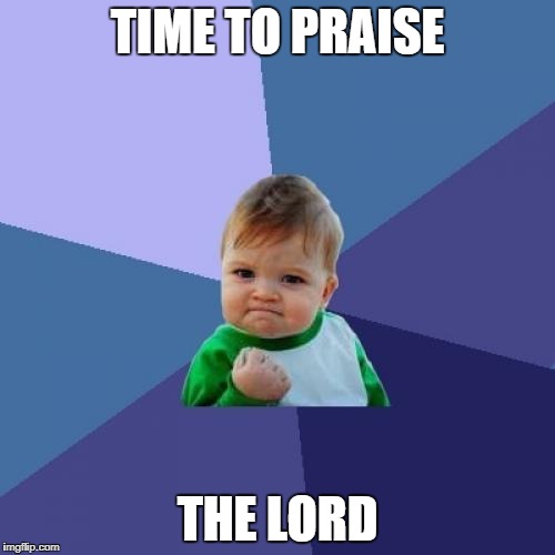 Success Kid Meme | TIME TO PRAISE; THE LORD | image tagged in memes,success kid | made w/ Imgflip meme maker