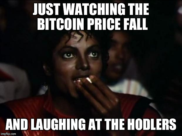 Michael Jackson Popcorn Meme | JUST WATCHING THE BITCOIN PRICE FALL; AND LAUGHING AT THE HODLERS | image tagged in memes,michael jackson popcorn | made w/ Imgflip meme maker