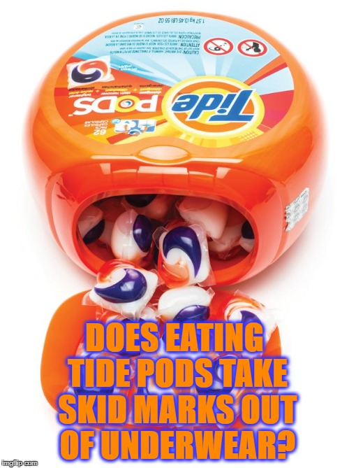 Tide pods gene pool | DOES EATING TIDE PODS TAKE SKID MARKS OUT OF UNDERWEAR? | image tagged in tide pods gene pool,funny,memes,funny memes,stupidity,challenge | made w/ Imgflip meme maker