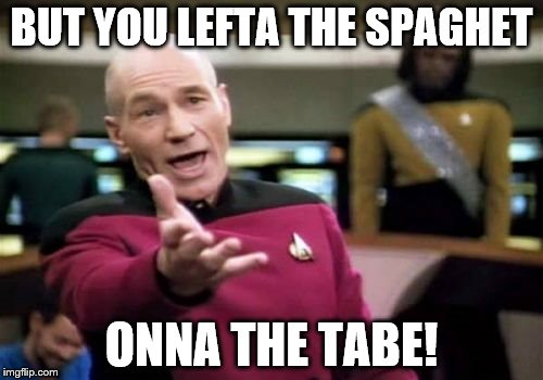 Picard Wtf | BUT YOU LEFTA THE SPAGHET; ONNA THE TABE! | image tagged in memes,picard wtf | made w/ Imgflip meme maker