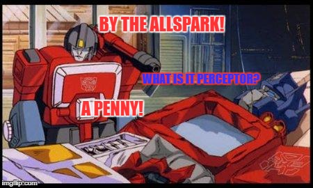 Perceptor | BY THE ALLSPARK! WHAT IS IT PERCEPTOR? A PENNY! | image tagged in optimus prime,transformers,oh look a penny,a penny,autobots,perceptor | made w/ Imgflip meme maker