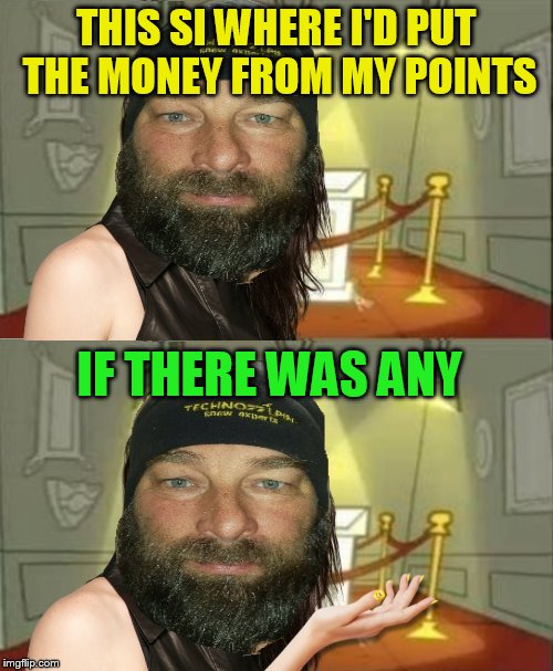 THIS SI WHERE I'D PUT THE MONEY FROM MY POINTS IF THERE WAS ANY | made w/ Imgflip meme maker