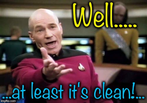 Picard Wtf Meme | Well..... ...at least it's clean!... | image tagged in memes,picard wtf | made w/ Imgflip meme maker