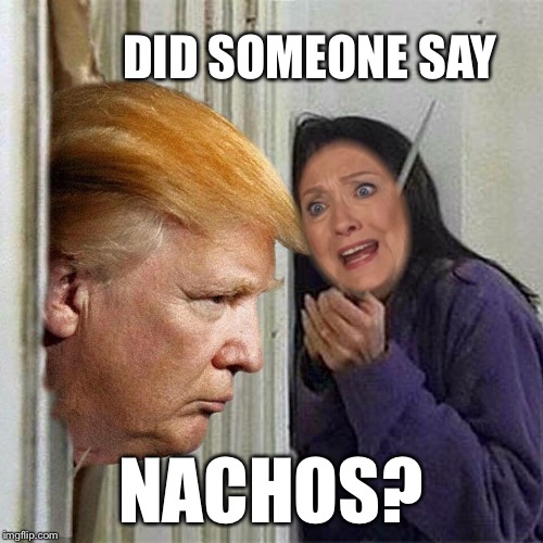 DID SOMEONE SAY NACHOS? | made w/ Imgflip meme maker