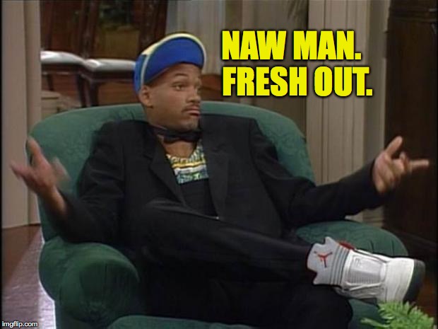 NAW MAN.  FRESH OUT. | made w/ Imgflip meme maker