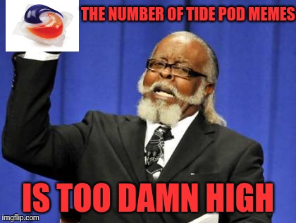 Too Damn High Meme | THE NUMBER OF TIDE POD MEMES; IS TOO DAMN HIGH | image tagged in memes,too damn high,tide pods | made w/ Imgflip meme maker