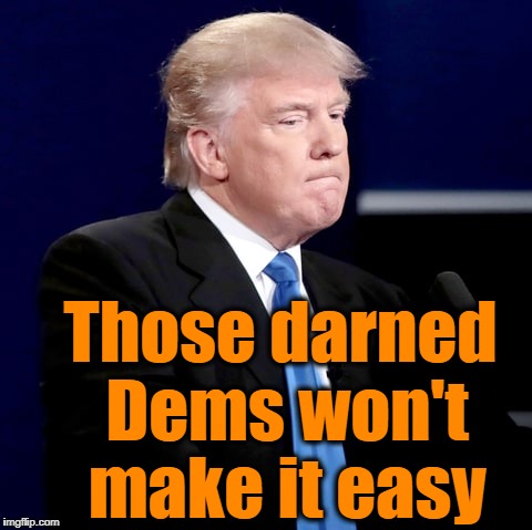 Those darned Dems won't make it easy | made w/ Imgflip meme maker