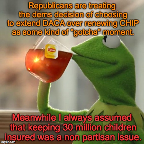 But That's None Of My Business | Republicans are treating the dems decision of choosing to extend DACA over renewing CHIP as some kind of "gotcha" moment. Meanwhile I always assumed that keeping 30 million children insured was a non partisan issue. | image tagged in memes,but thats none of my business,kermit the frog,republicans,daca,government shutdown | made w/ Imgflip meme maker