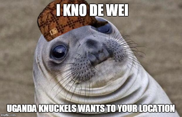 Awkward Moment Sealion Meme | I KNO DE WEI; UGANDA KNUCKELS WANTS TO YOUR LOCATION | image tagged in memes,awkward moment sealion,scumbag | made w/ Imgflip meme maker