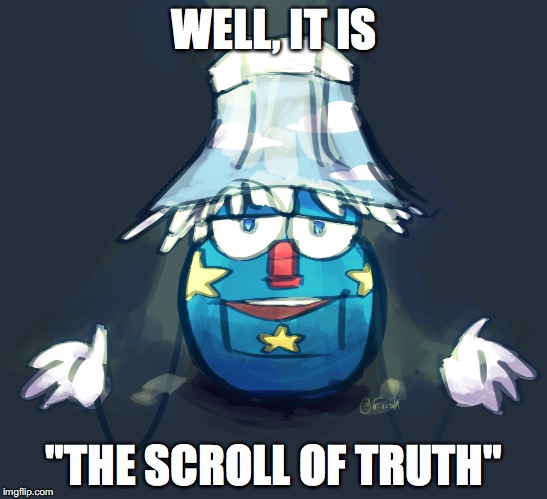 WELL, IT IS "THE SCROLL OF TRUTH" | made w/ Imgflip meme maker