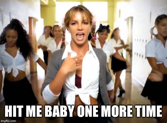 HIT ME BABY ONE MORE TIME | made w/ Imgflip meme maker