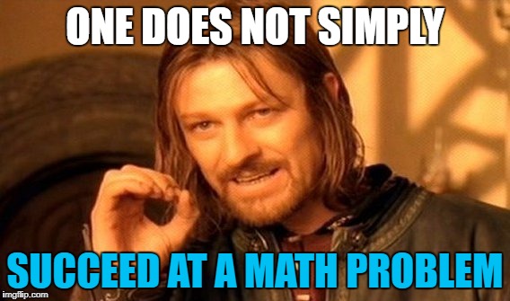 One Does Not Simply Meme | ONE DOES NOT SIMPLY; SUCCEED AT A MATH PROBLEM | image tagged in memes,one does not simply | made w/ Imgflip meme maker