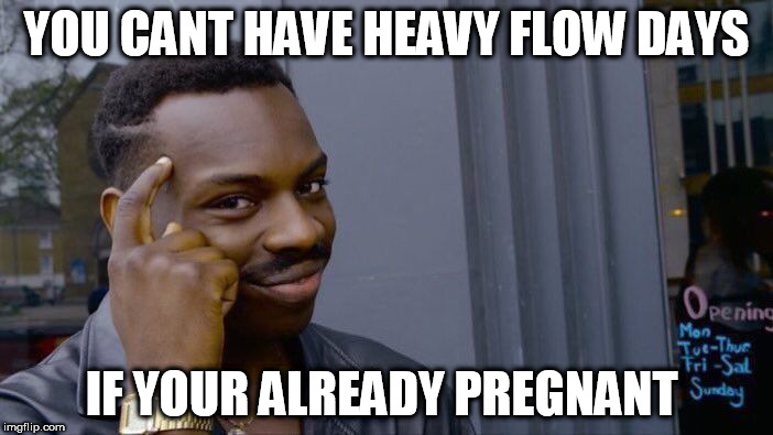 Roll Safe Think About It | YOU CANT HAVE HEAVY FLOW DAYS; IF YOUR ALREADY PREGNANT | image tagged in memes,roll safe think about it | made w/ Imgflip meme maker