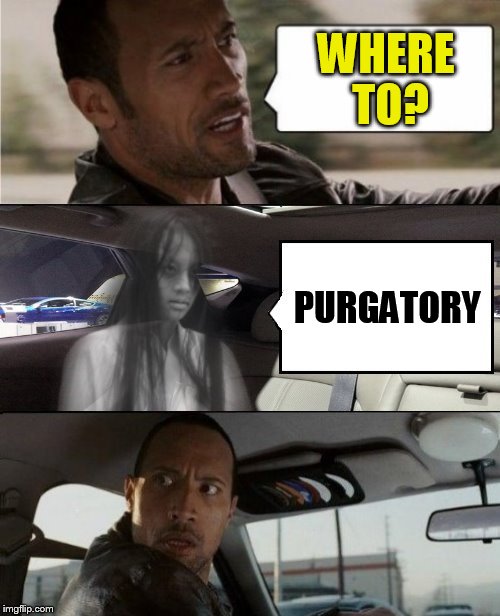 WHERE TO? PURGATORY | made w/ Imgflip meme maker