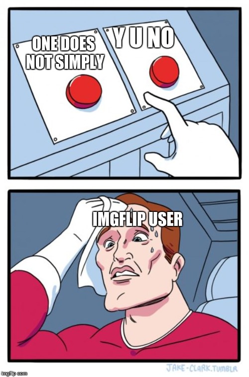 This is how I feel deciding what template to use | Y U NO; ONE DOES NOT SIMPLY; IMGFLIP USER | image tagged in memes,two buttons,one does not simply,y u no,imgflip users,imgflip | made w/ Imgflip meme maker