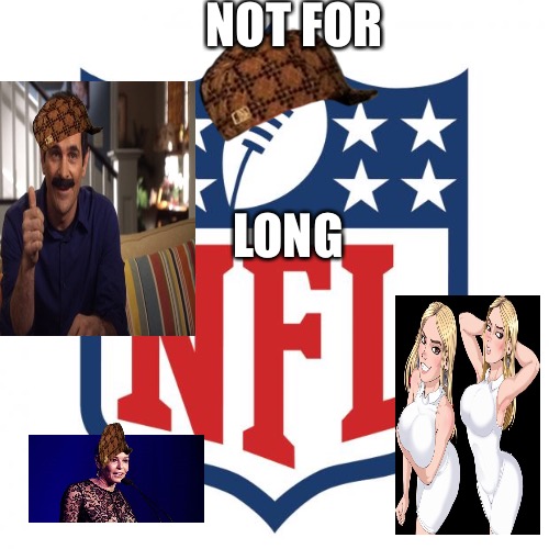 NFL BS | NOT FOR; LONG | image tagged in nfl logic,scumbag,nfl football,slippers,aids,stds | made w/ Imgflip meme maker