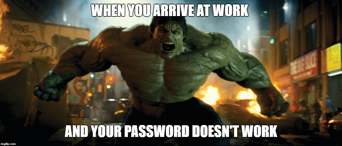 Password Fail | WHEN YOU ARRIVE AT WORK; AND YOUR PASSWORD DOESN'T WORK | image tagged in monday mornings,password | made w/ Imgflip meme maker