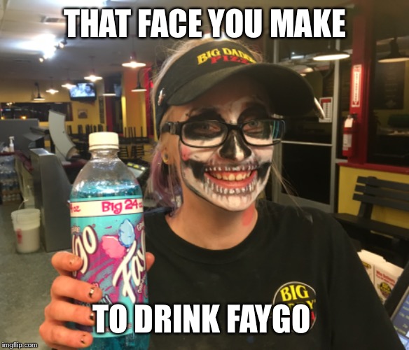 Faygo Face | THAT FACE YOU MAKE; TO DRINK FAYGO | image tagged in memes | made w/ Imgflip meme maker