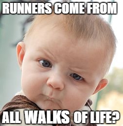 Skeptical Baby | RUNNERS COME FROM; ALL; OF LIFE? WALKS | image tagged in memes,skeptical baby | made w/ Imgflip meme maker