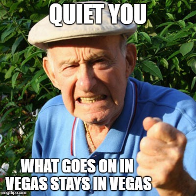 QUIET YOU WHAT GOES ON IN VEGAS STAYS IN VEGAS | made w/ Imgflip meme maker