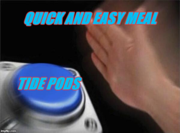 Blank Nut Button Meme | QUICK AND EASY MEAL; TIDE PODS | image tagged in memes,blank nut button | made w/ Imgflip meme maker