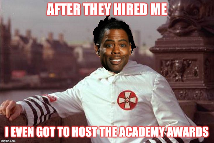 Chris Rock | AFTER THEY HIRED ME I EVEN GOT TO HOST THE ACADEMY AWARDS | image tagged in chris rock | made w/ Imgflip meme maker