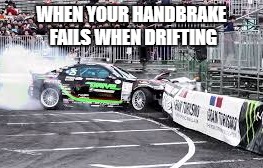 Car Memes | WHEN YOUR HANDBRAKE FAILS WHEN DRIFTING | image tagged in drifting | made w/ Imgflip meme maker